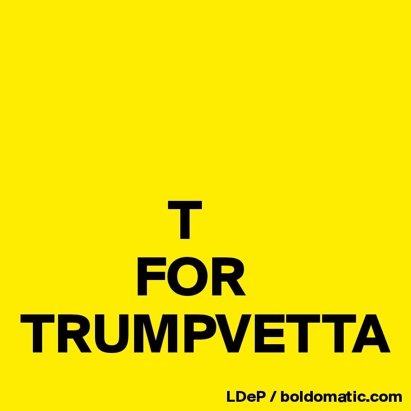 


             T
          FOR
TRUMPVETTA