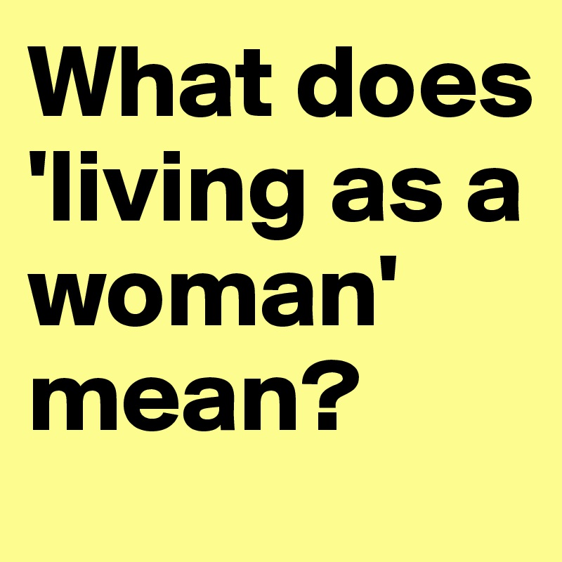 what-does-living-as-a-woman-mean-post-by-ziya-on-boldomatic