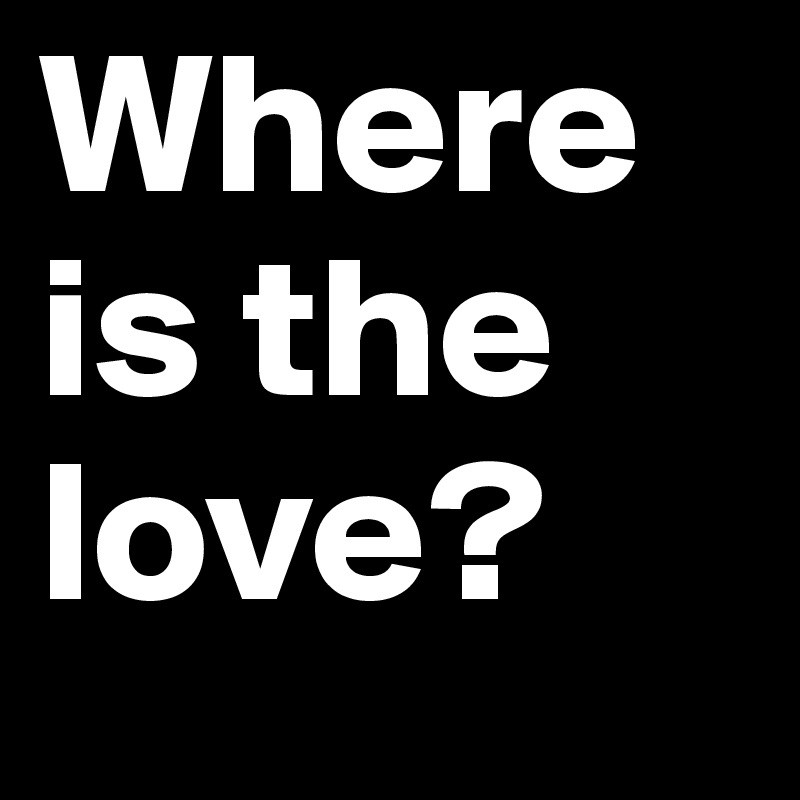 Where is the love?