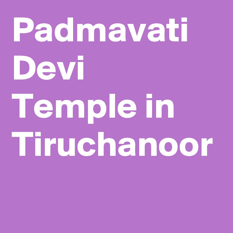 Padmavati Devi Temple in Tiruchanoor