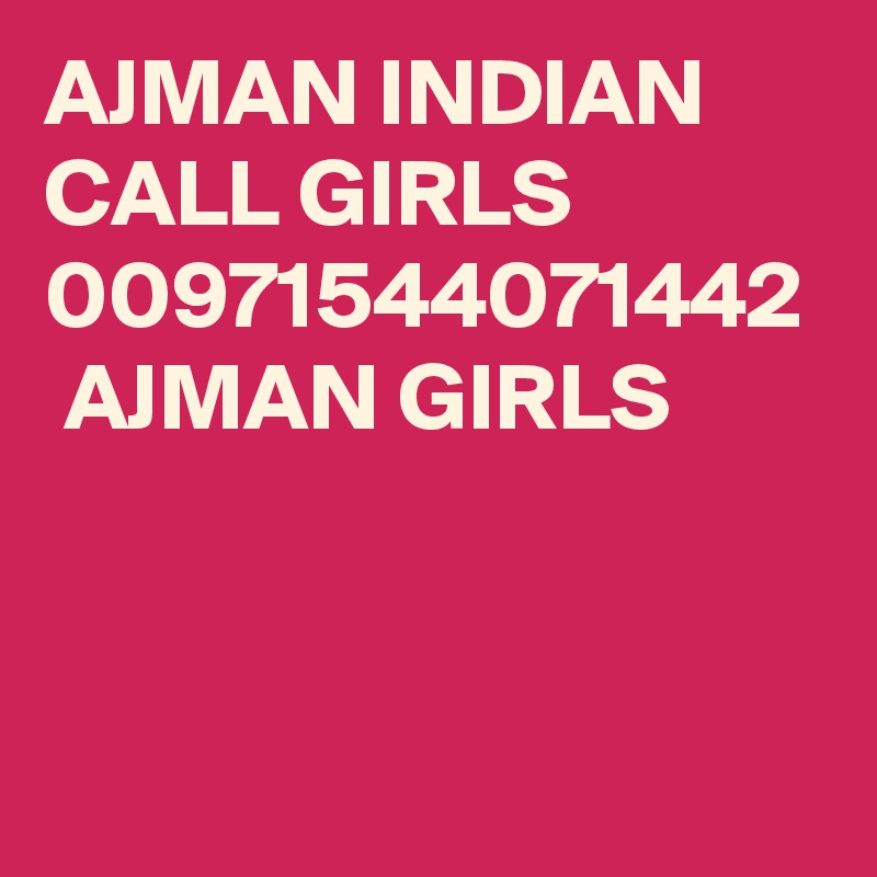 AJMAN INDIAN CALL GIRLS 00971544071442  AJMAN GIRLS  