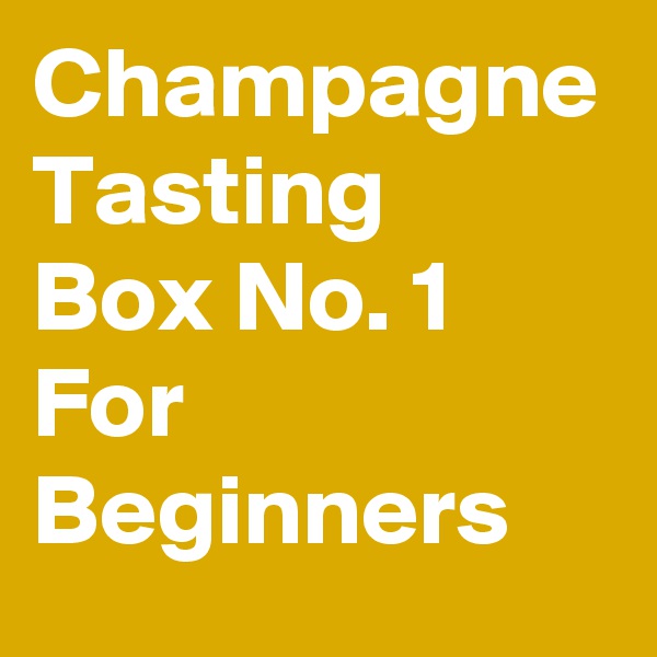 Champagne
Tasting
Box No. 1
For
Beginners