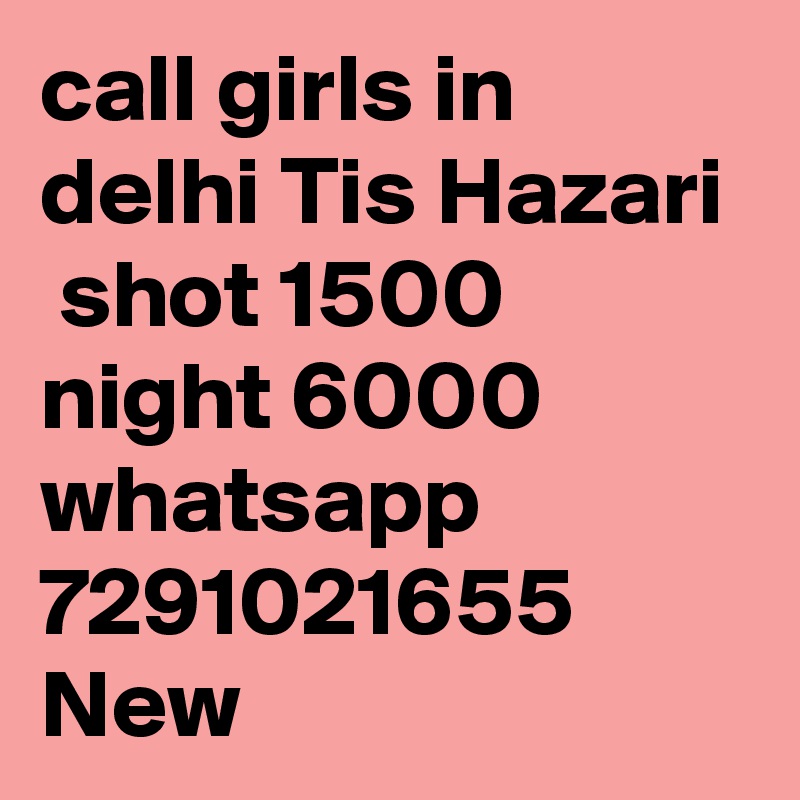 call girls in delhi Tis Hazari
 shot 1500 night 6000 whatsapp 7291021655 New 