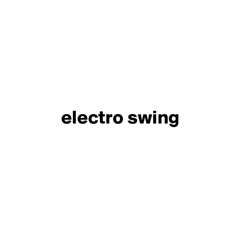




             electro swing




