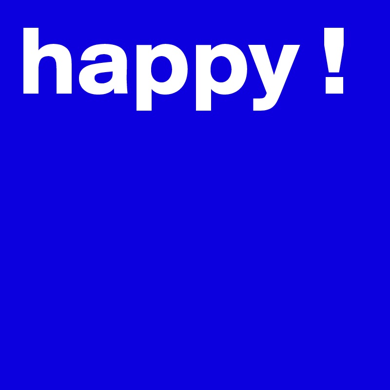 happy !