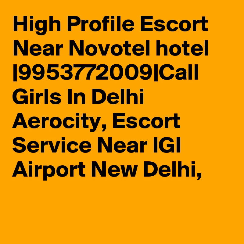 High Profile Escort Near Novotel hotel |9953772009|Call Girls In Delhi Aerocity, Escort Service Near IGI Airport New Delhi, 

