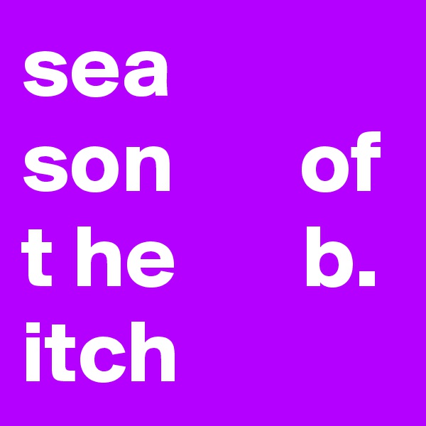 sea 
son       of t he       b. itch