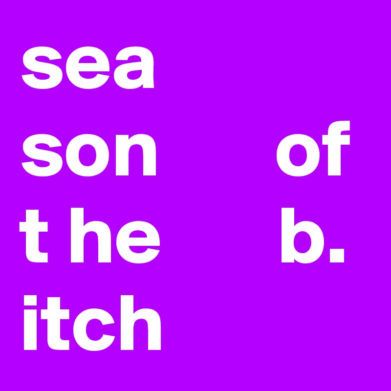 sea 
son       of t he       b. itch