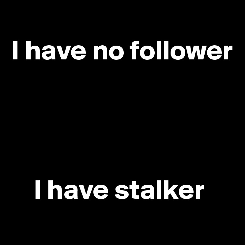 
I have no follower




    I have stalker