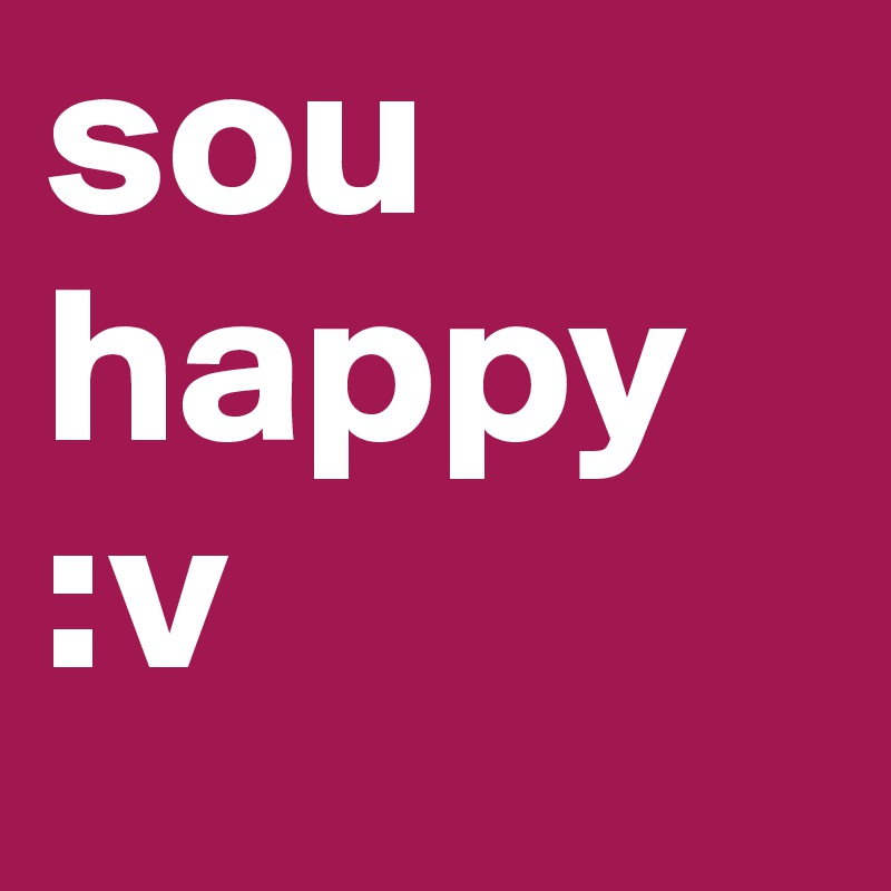 sou happy 
:v