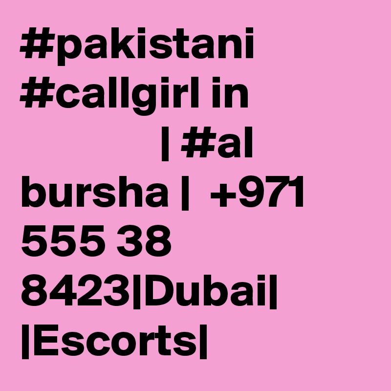 #pakistani #callgirl in                            | #al bursha |  +971 555 38 8423|Dubai| |Escorts|