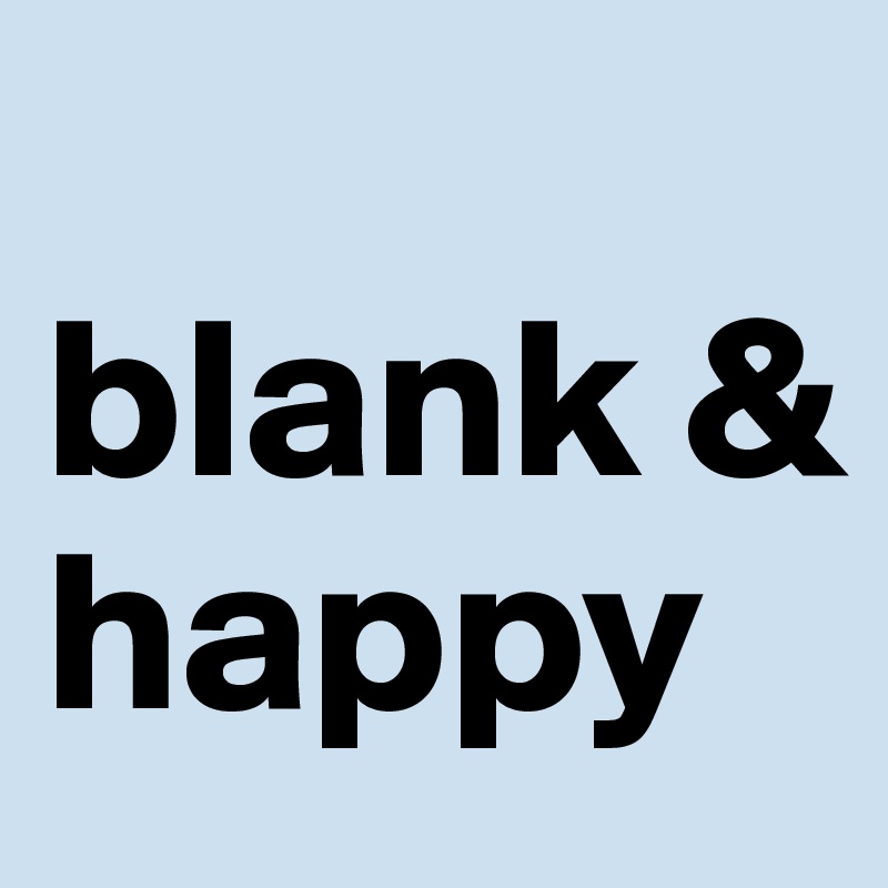 
blank & happy