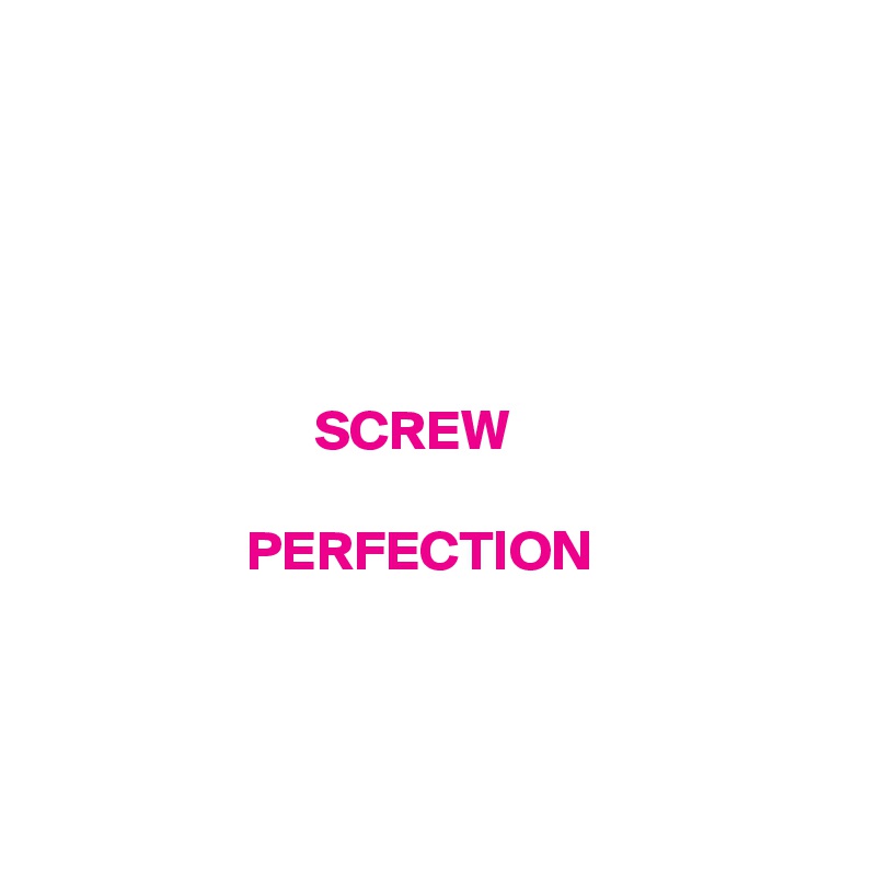 




  
                        SCREW

                  PERFECTION




