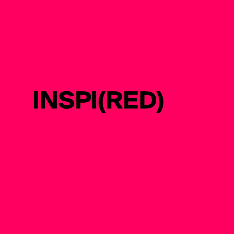 


    INSPI(RED)



