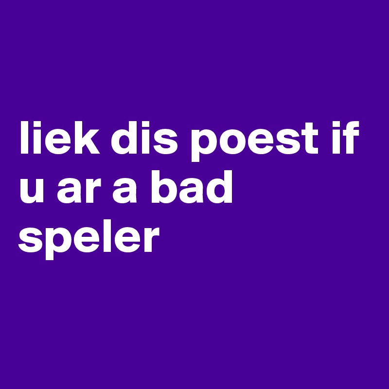 

liek dis poest if u ar a bad          
speler

