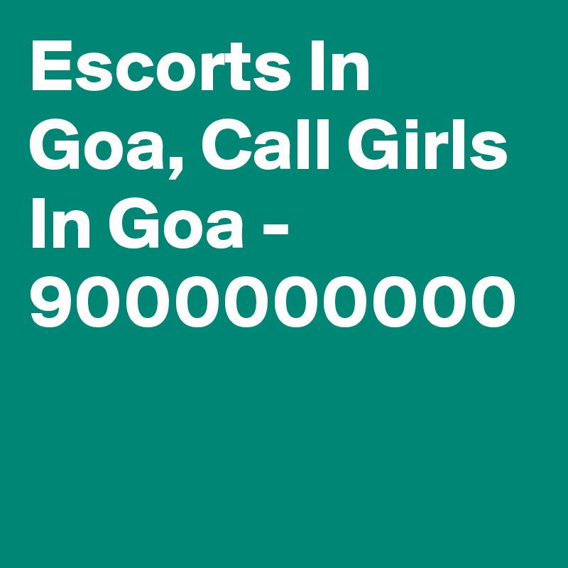 Escorts In Goa, Call Girls In Goa - 9000000000