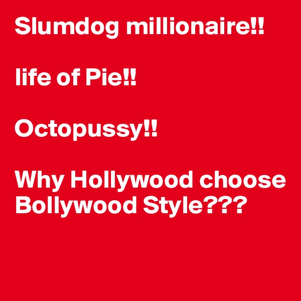 Slumdog millionaire!!         

life of Pie!! 

Octopussy!! 

Why Hollywood choose Bollywood Style??? 

