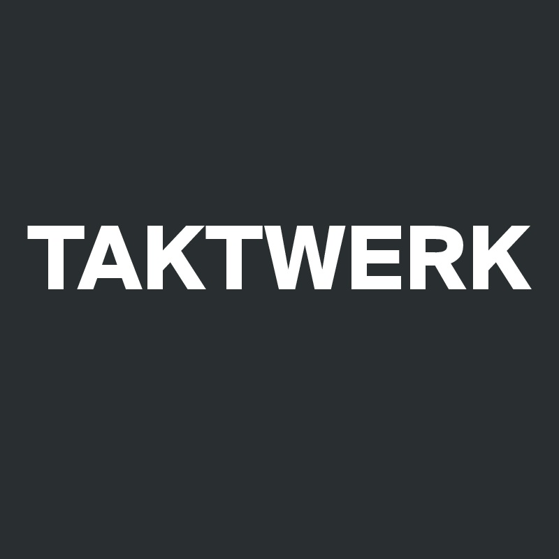 

TAKTWERK

               