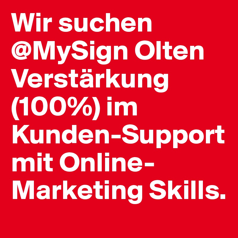 Wir suchen @MySign Olten Verstärkung (100%) im Kunden-Support mit Online-Marketing Skills.