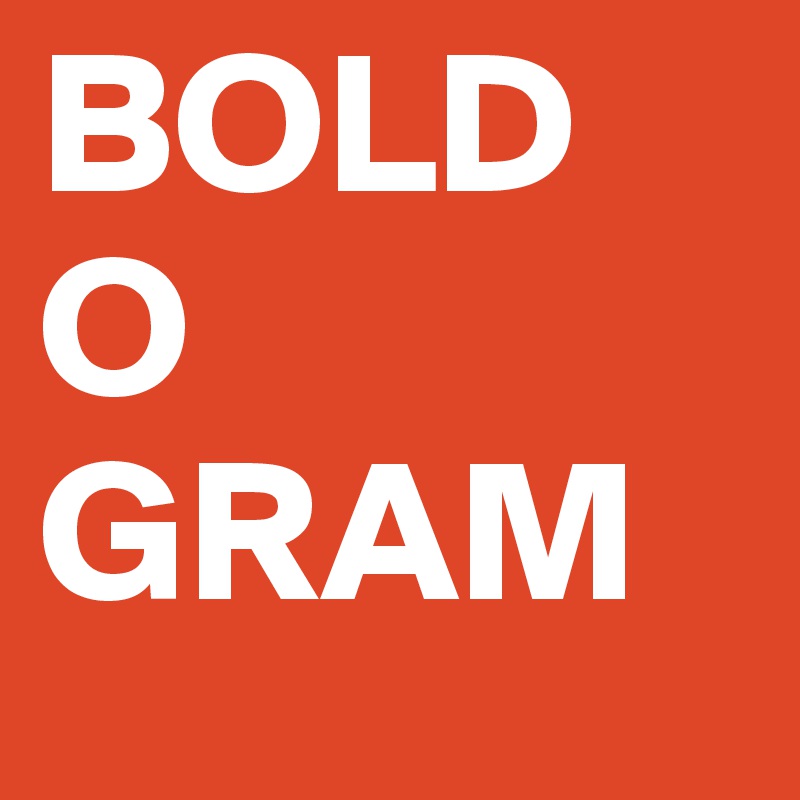 BOLD
O
GRAM