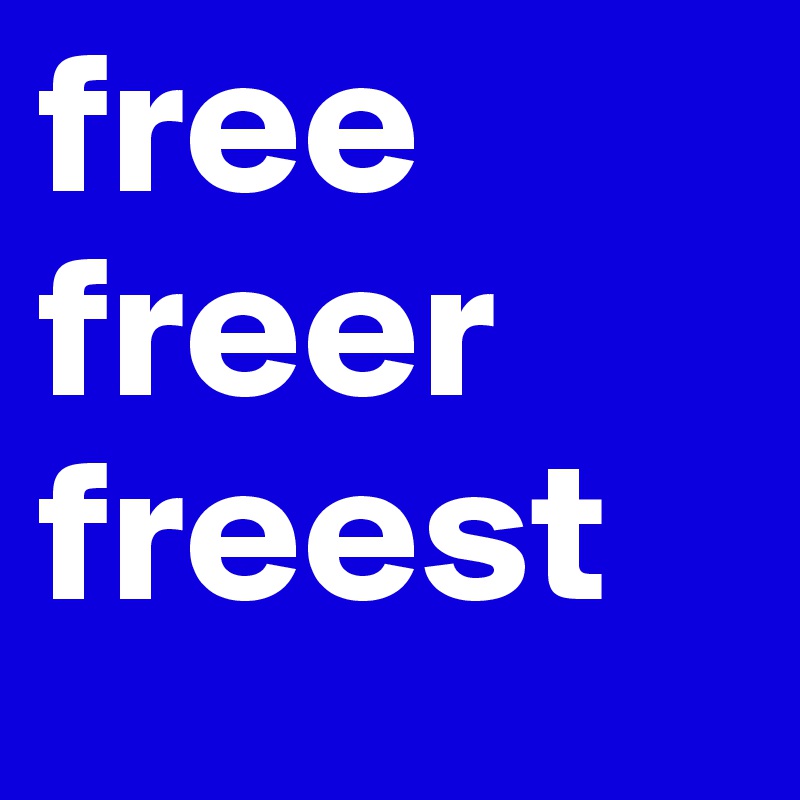 free
freer
freest