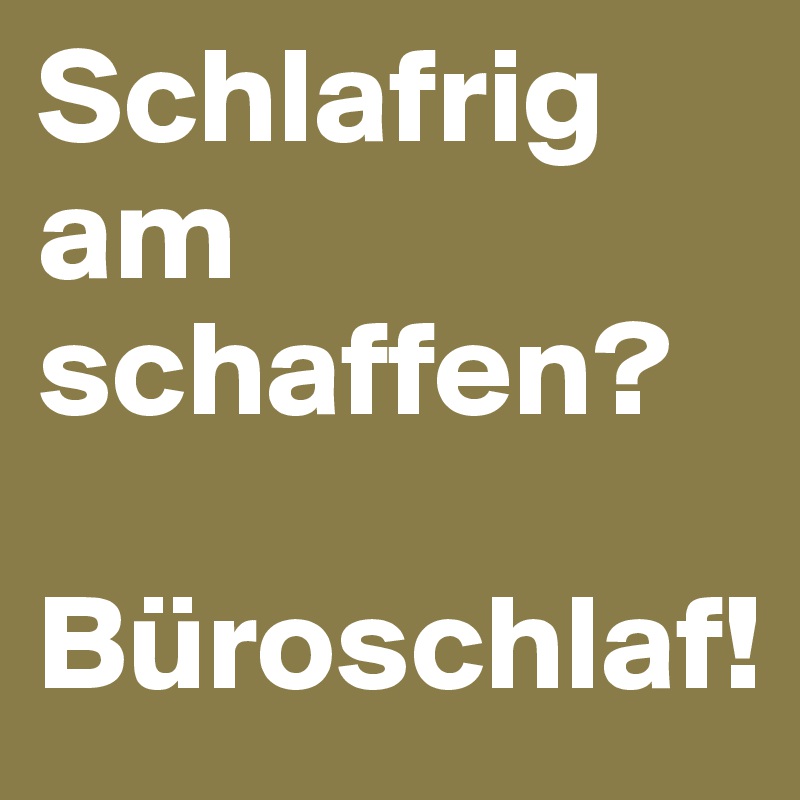Schlafrig am schaffen?

Büroschlaf!