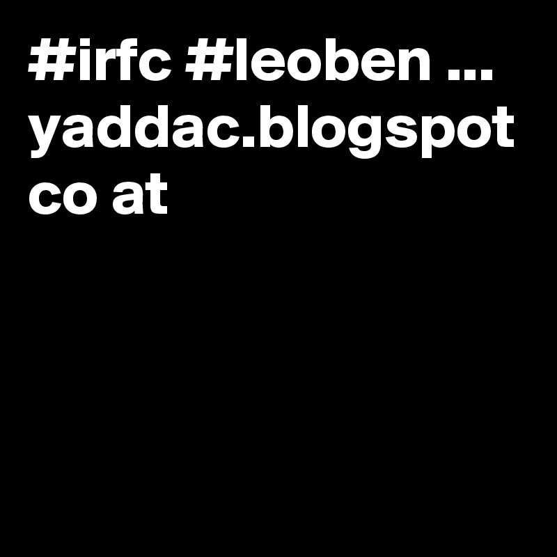 #irfc #leoben ...
yaddac.blogspot co at