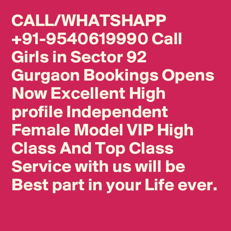 CALL/WHATSHAPP +91-9540619990 Call Girls in Sector 92 Gurgaon Bookings Opens Now Excellent High profile Independent Female Model VIP High Class And Top Class Service with us will be Best part in your Life ever.
