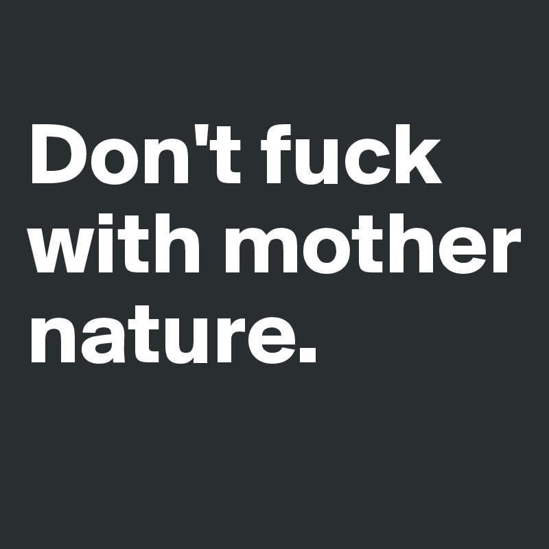 Don-t-fuck-with-mother-nature
