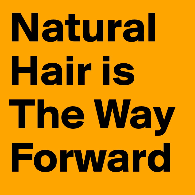 Natural Hair is The Way Forward