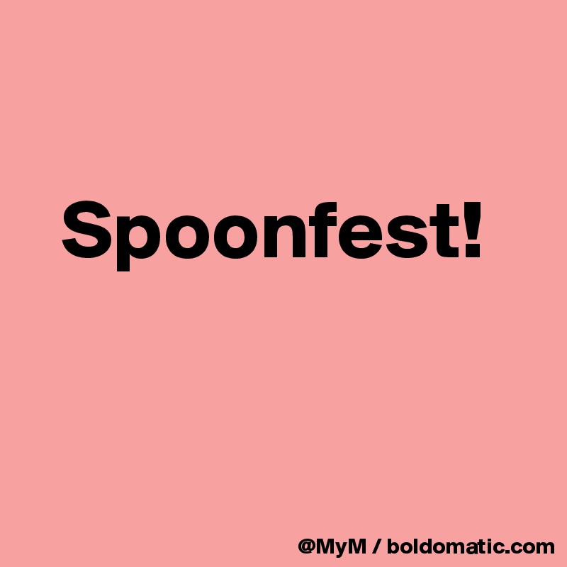 

  Spoonfest!


