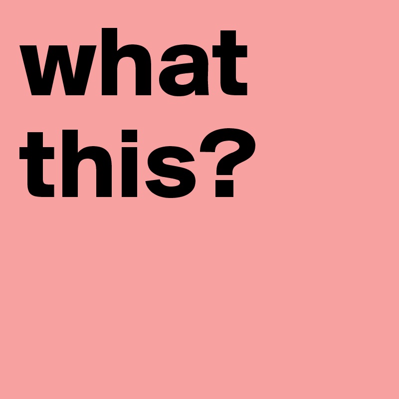 what
this?