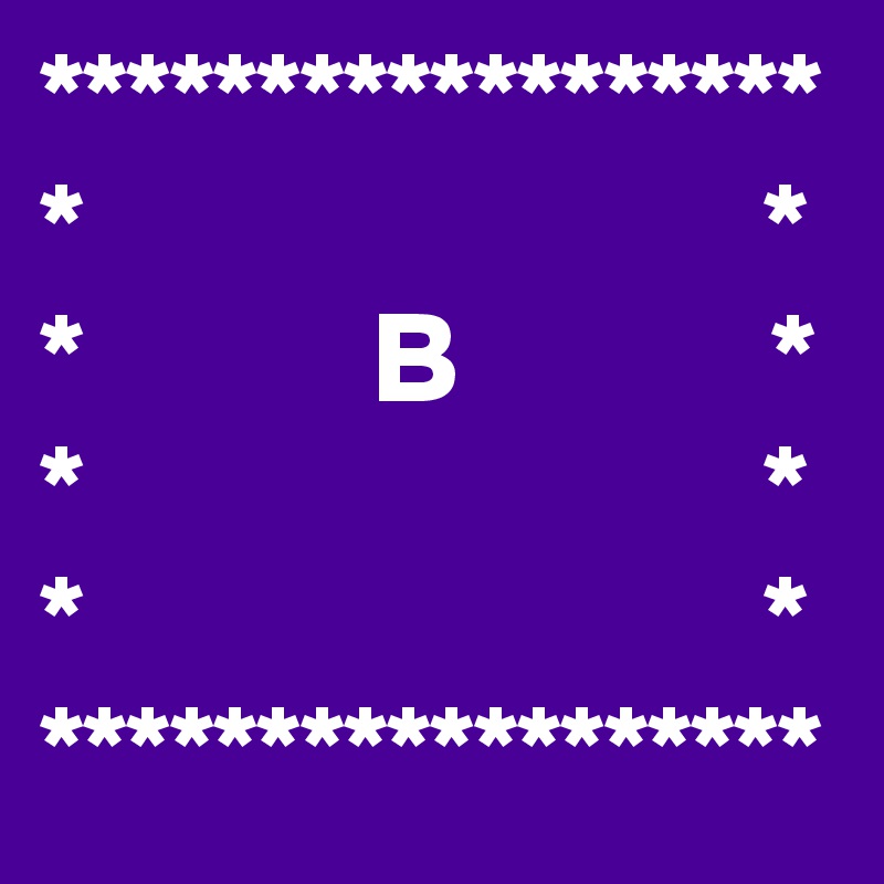 *******************                          *
*           B            *
*                          *
*                          *
******************