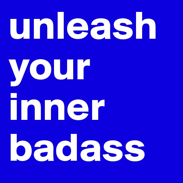 unleash your inner badass