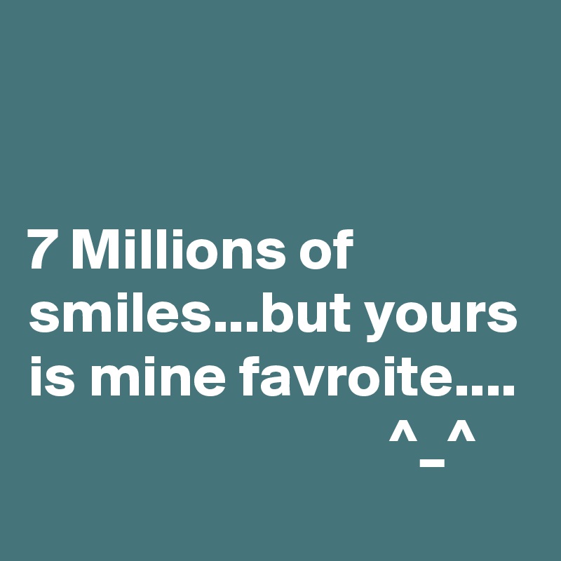 


7 Millions of smiles...but yours is mine favroite....                               ^_^