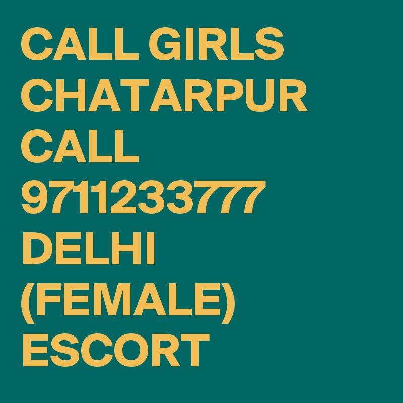 CALL GIRLS CHATARPUR CALL 9711233777 DELHI (FEMALE) ESCORT