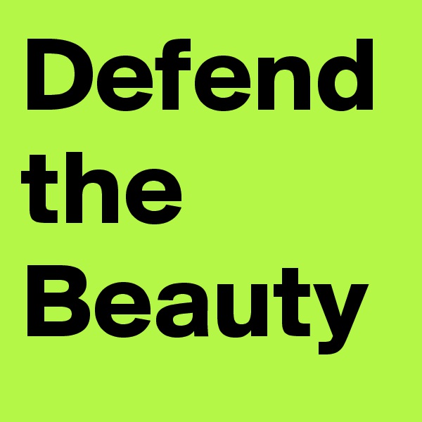 Defend
the 
Beauty