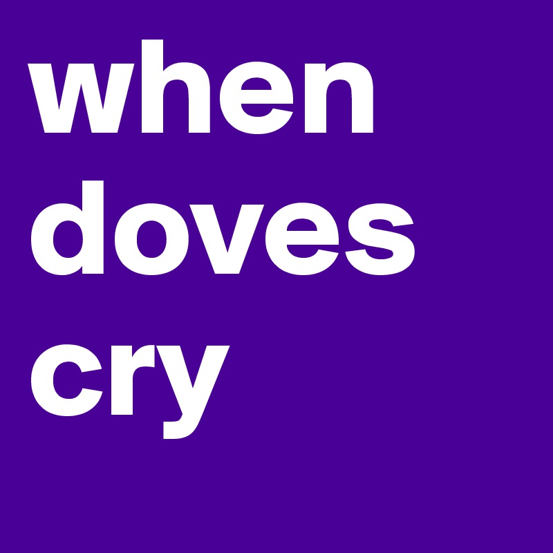 when doves cry