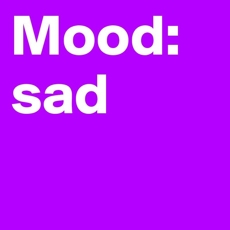 Mood:
sad 