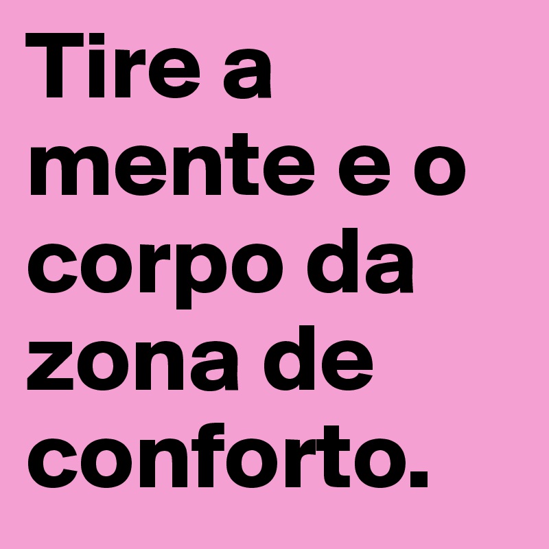 Tire a mente e o corpo da zona de conforto.