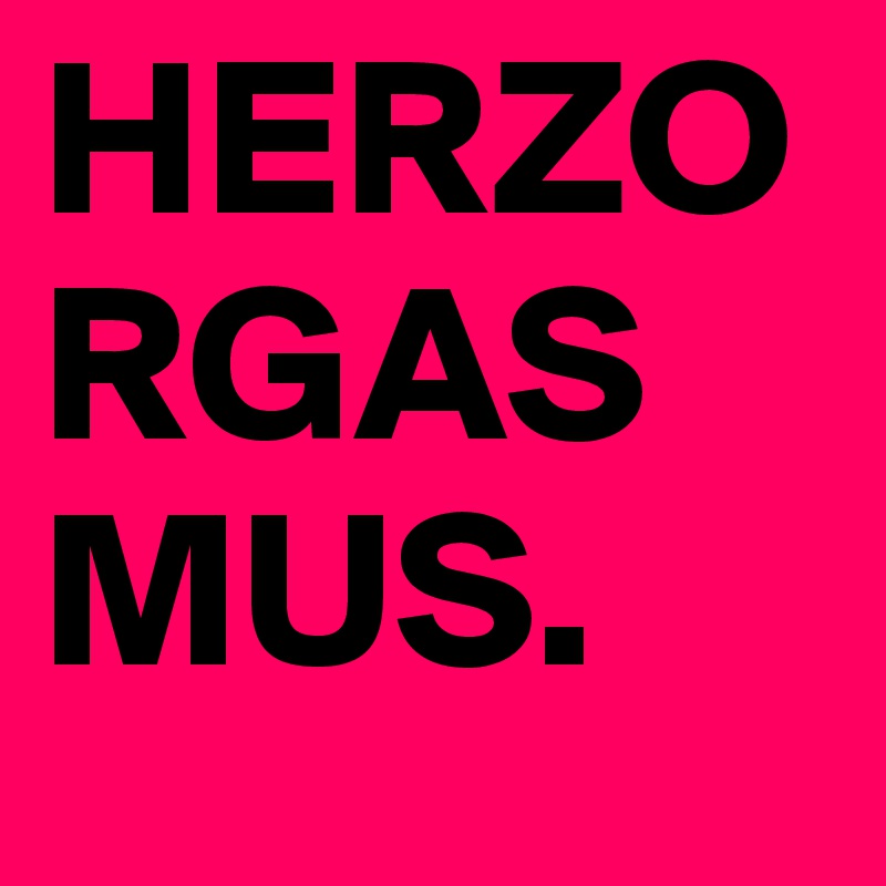 HERZORGASMUS.