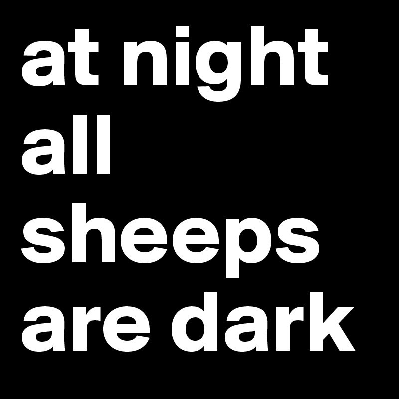 at night all sheeps are dark
