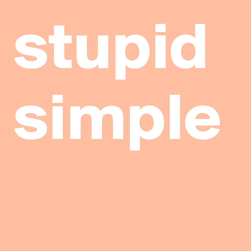 stupid simple