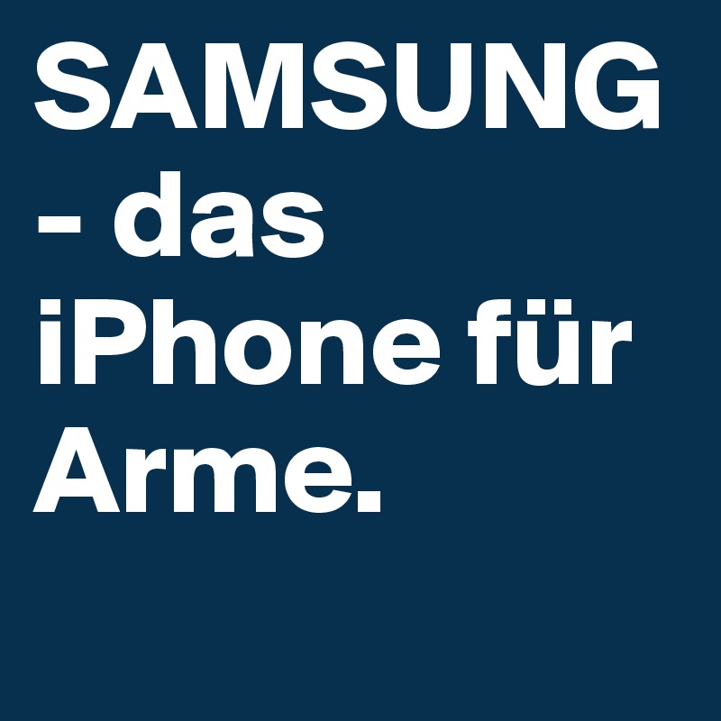 SAMSUNG - das iPhone für Arme.     
