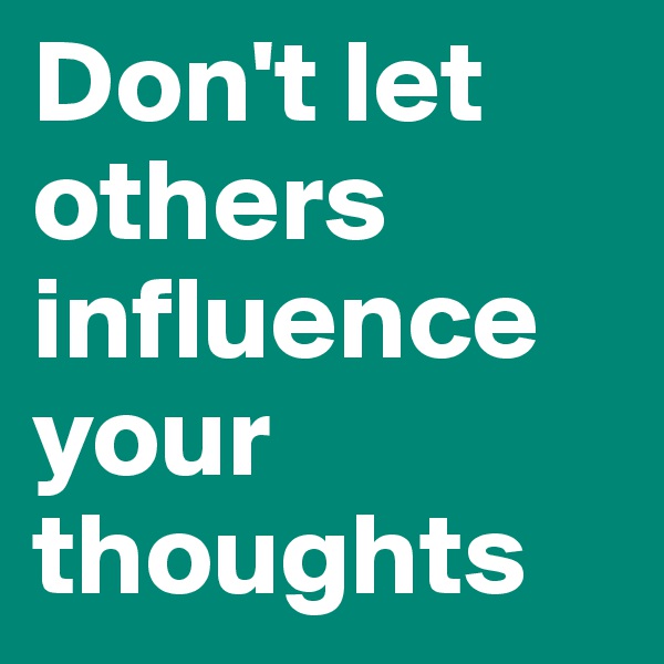 Don't let others influence your thoughts
