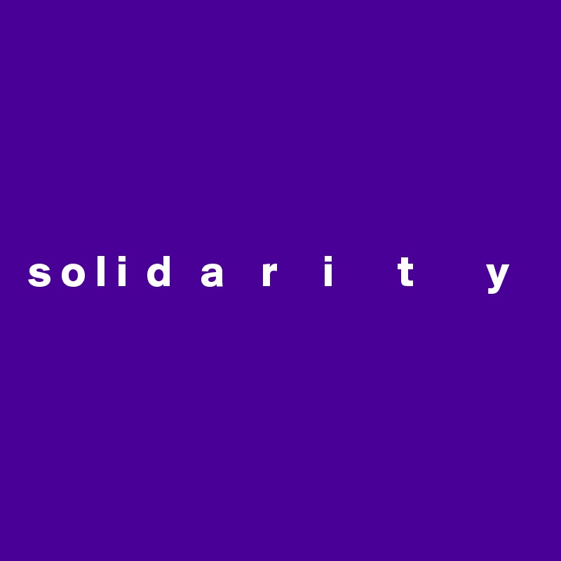 




s o l i  d   a    r     i       t        y




