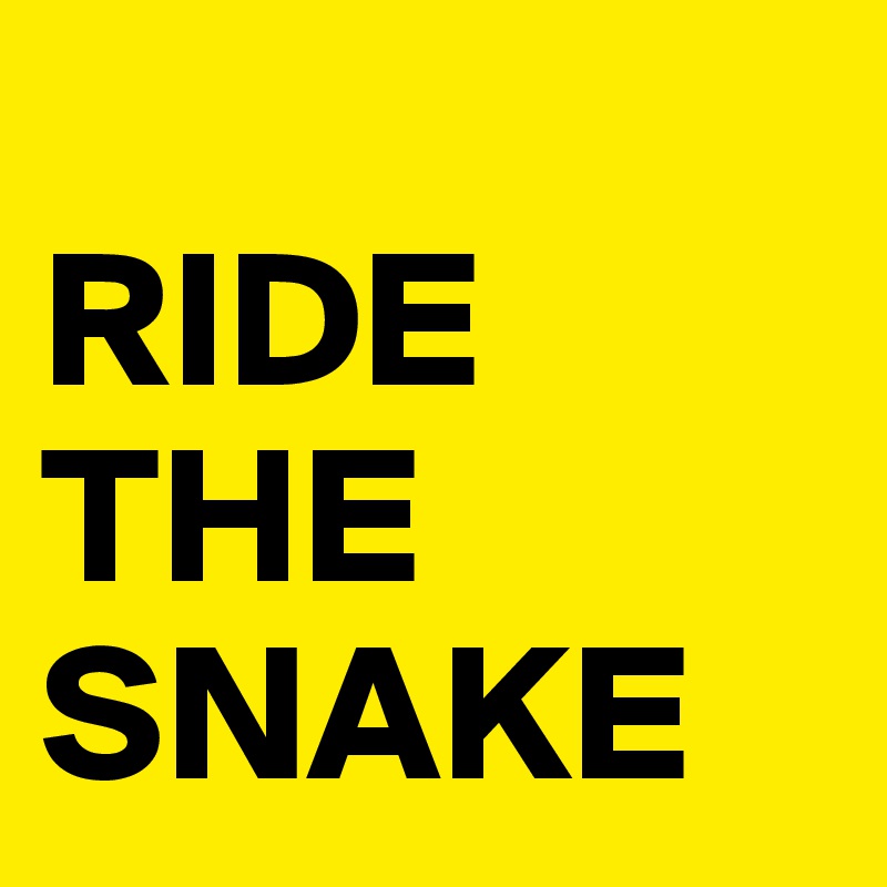 
RIDE THE SNAKE