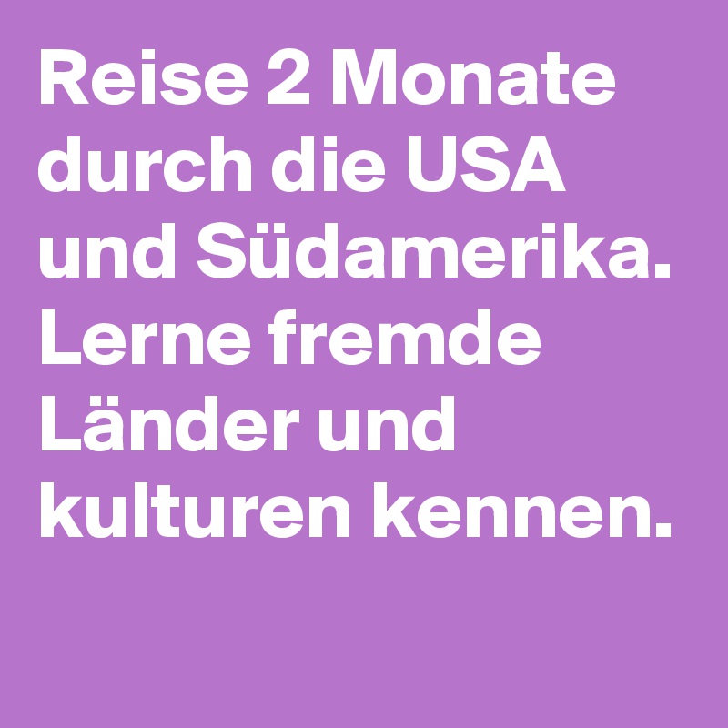 Reise 2 Monate durch die USA und Südamerika. Lerne fremde Länder und kulturen kennen.