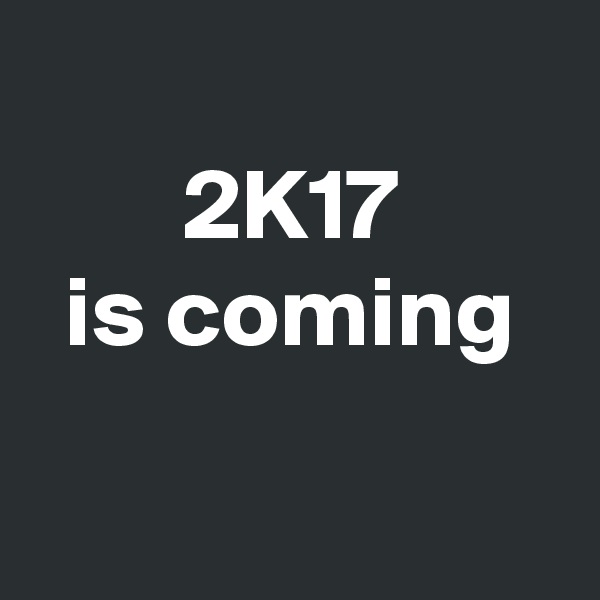 
2K17
is coming

