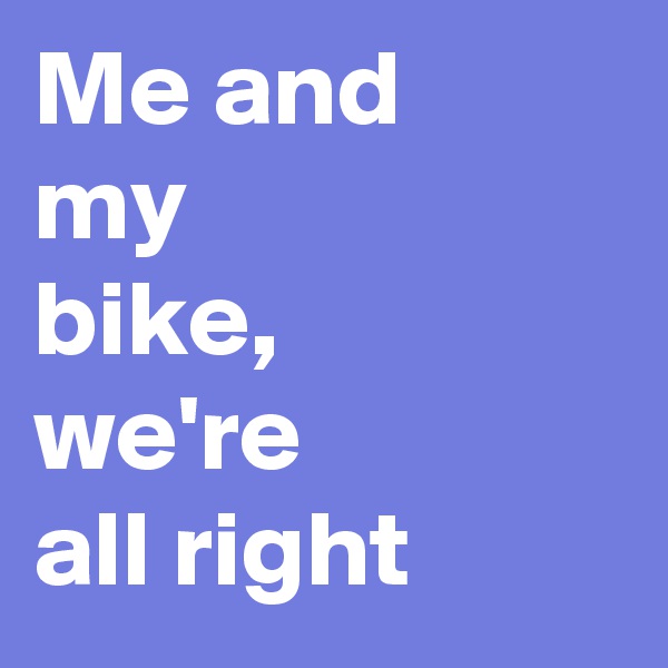 Me and my bike, we're all right